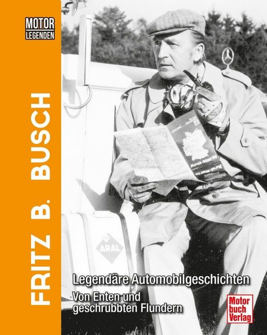 Motorlegenden - Fritz B. Busch - Legendäre Automobilgeschichten - Von Enten und geschrubbten Flundern