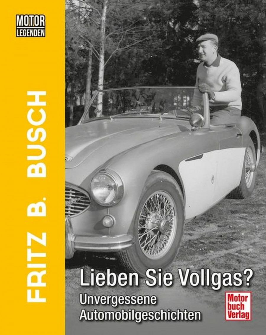 Motorlegenden - Fritz B. Busch Lieben Sie Vollgas? - Unvergessene Automobilgeschichten
