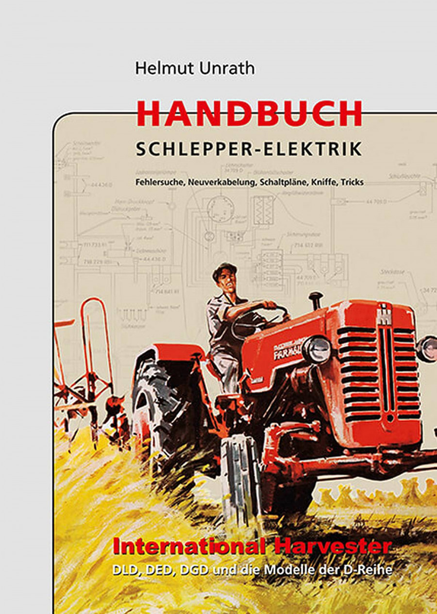 Handbuch Schlepper-Elektrik International Harvester Baureihe DLD, DED, DGD und die Modelle der D-Reihe