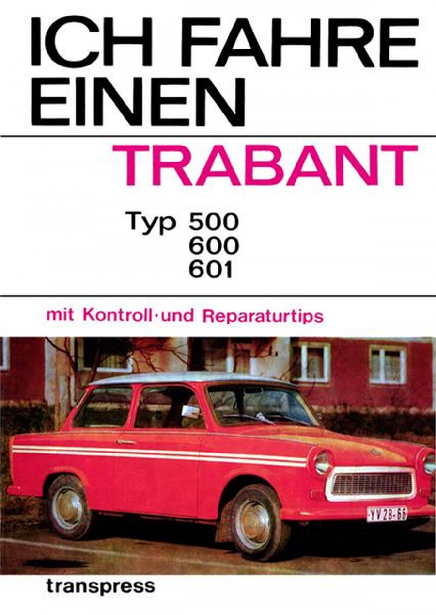 Ich fahre einen Trabant 500, 600 und 601 Wartungsanleitung
