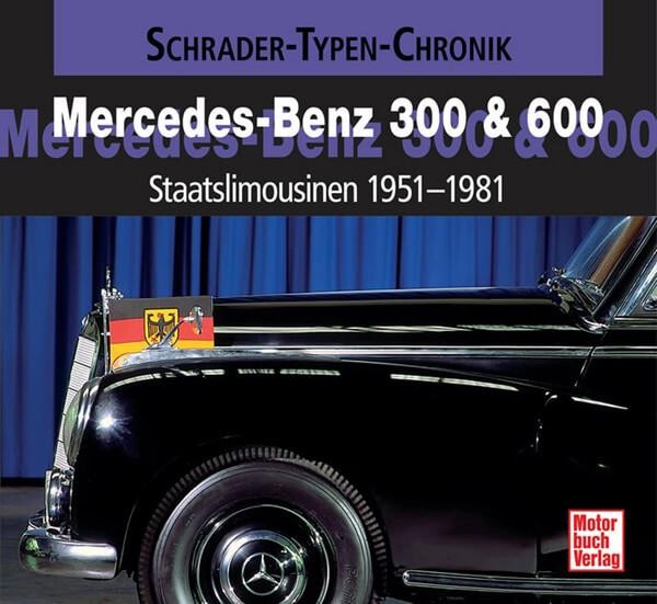 Mercedes-Benz 300 & 600 - Staatslimousinen 1951-1981 Typen-Chronik