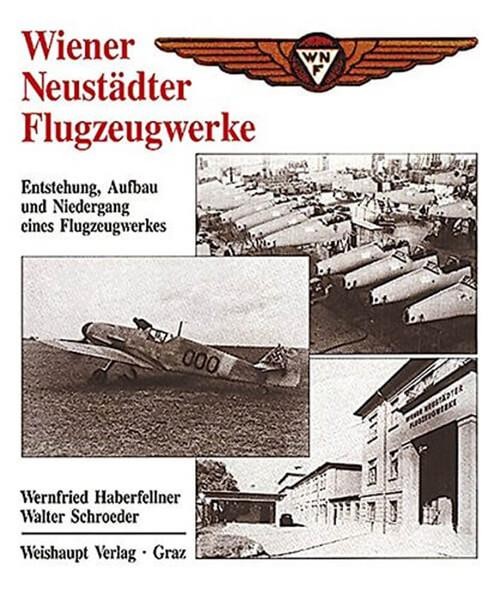 Wiener Neustädter Flugzeugwerke - Entstehung, Aufbau und Niedergang eines Flugzeugwerkes