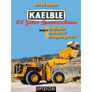 Kaelble 100 Jahre Baumaschinen Band 3: Radlader, Raddozer, Bergbaugeräte
