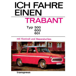 Ich fahre einen Trabant 500, 600 und 601 Wartungsanleitung