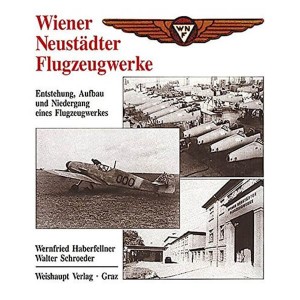 Wiener Neustädter Flugzeugwerke - Entstehung, Aufbau und Niedergang eines Flugzeugwerkes