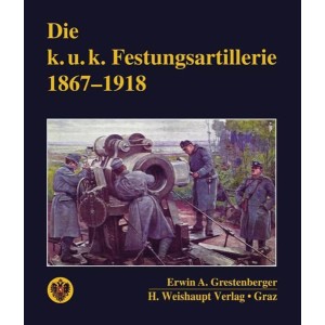 Die k. u. k. Festungsartillerie 1867 - 1918