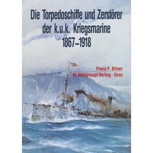 Die Torpedoschiffe und Zerstörer der K.u.K. Kriegsmarine 1867 - 1918